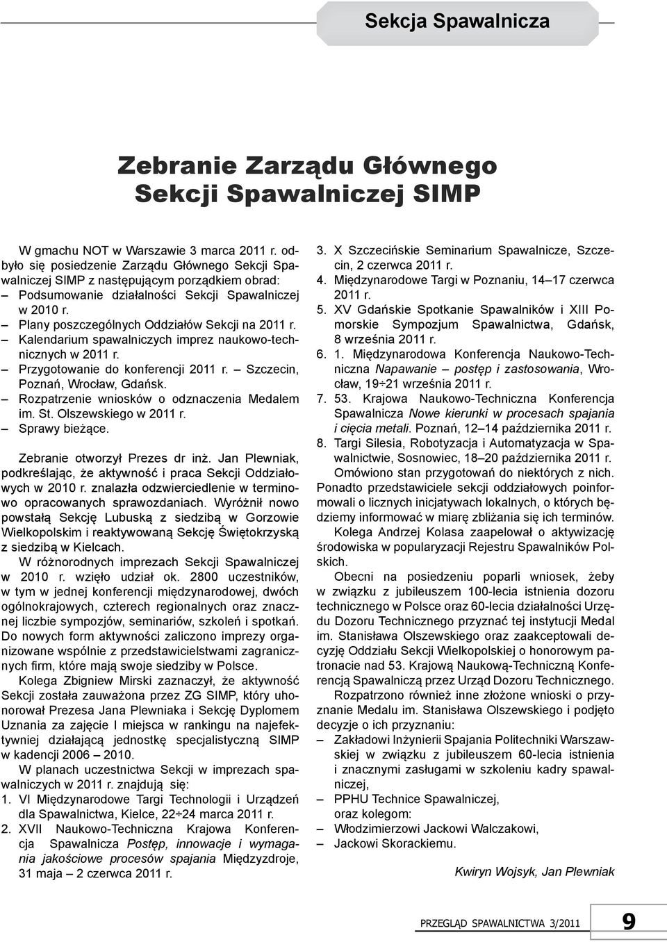 Plany poszczególnych Oddziałów Sekcji na 2011 r. Kalendarium spawalniczych imprez naukowo-technicznych w 2011 r. Przygotowanie do konferencji 2011 r. Szczecin, Poznań, Wrocław, Gdańsk.