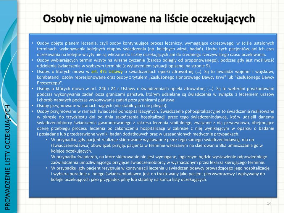 Liczba tych pacjentów, ani ich czas oczekiwania na kolejne wizyty nie są wliczane do liczby oczekujących ani do średniego rzeczywistego czasu oczekiwania.