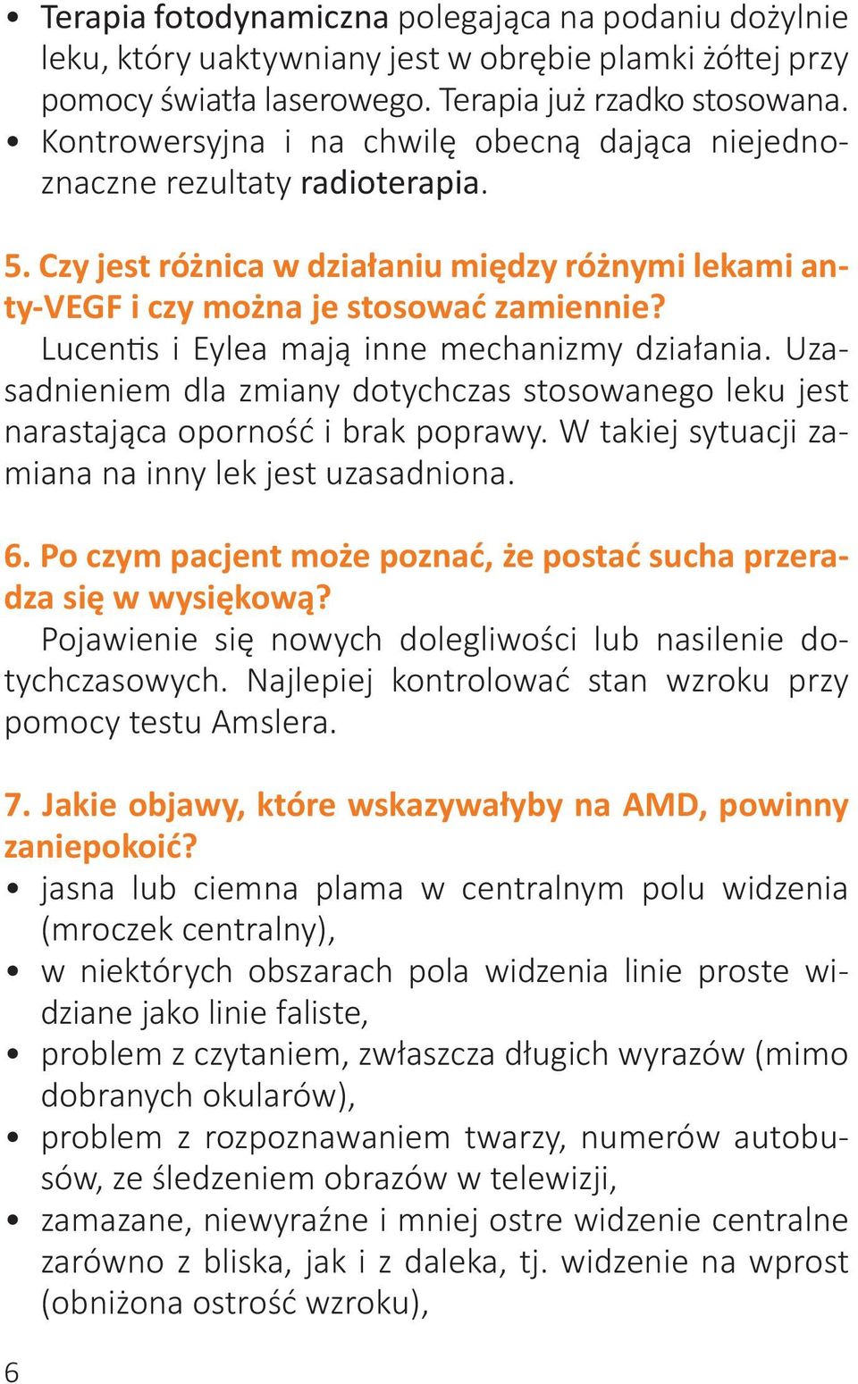 Lucentis i Eylea mają inne mechanizmy działania. Uzasadnieniem dla zmiany dotychczas stosowanego leku jest narastająca oporność i brak poprawy. W takiej sytuacji zamiana na inny lek jest uzasadniona.