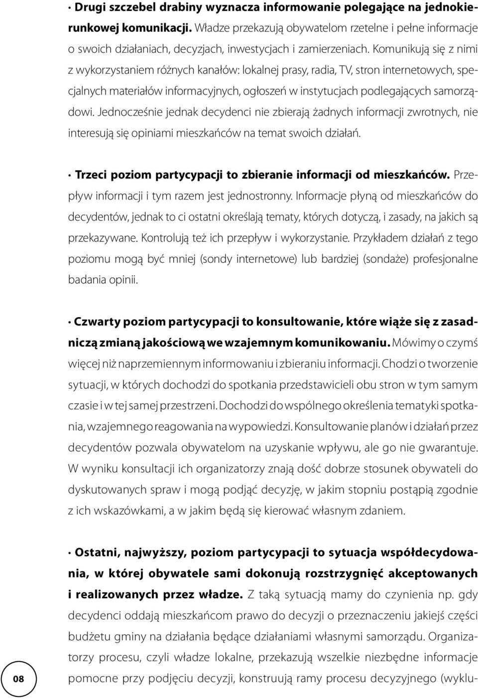 Komunikują się z nimi z wykorzystaniem różnych kanałów: lokalnej prasy, radia, TV, stron internetowych, specjalnych materiałów informacyjnych, ogłoszeń w instytucjach podlegających samorządowi.