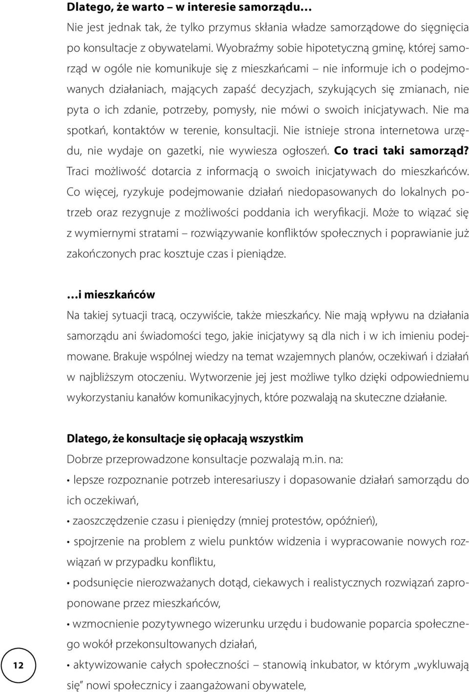 pyta o ich zdanie, potrzeby, pomysły, nie mówi o swoich inicjatywach. Nie ma spotkań, kontaktów w terenie, konsultacji.