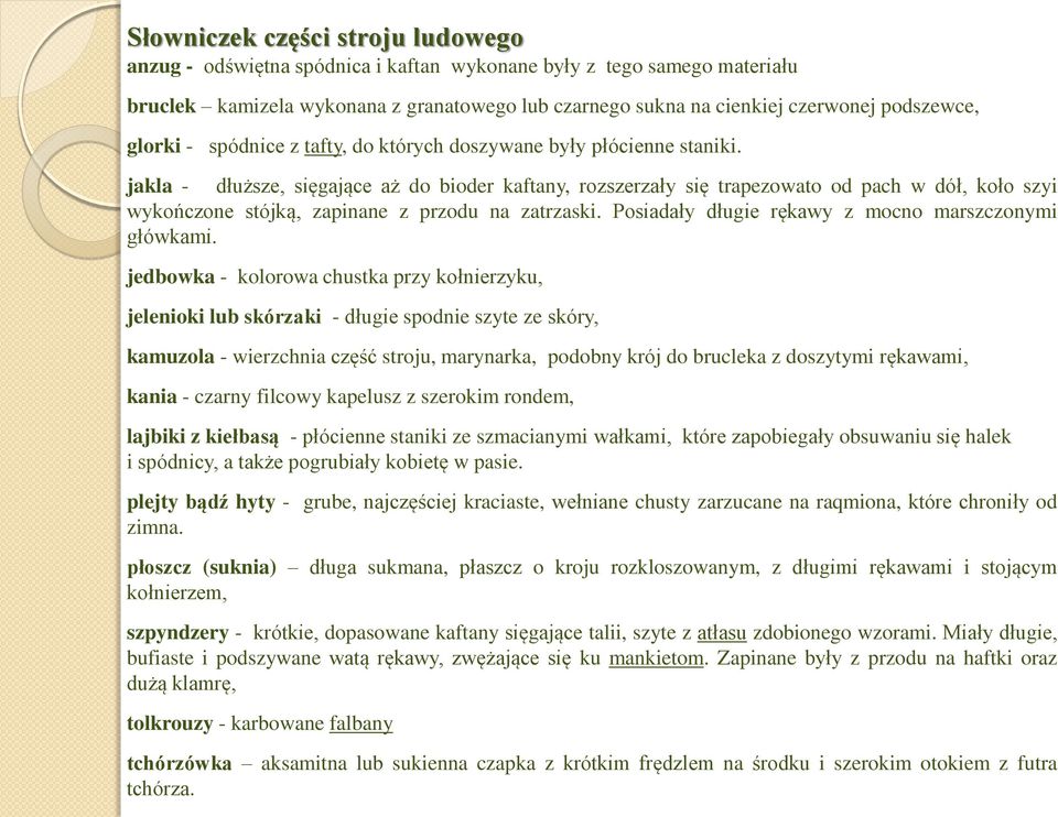 jakla - dłuższe, sięgające aż do bioder kaftany, rozszerzały się trapezowato od pach w dół, koło szyi wykończone stójką, zapinane z przodu na zatrzaski.