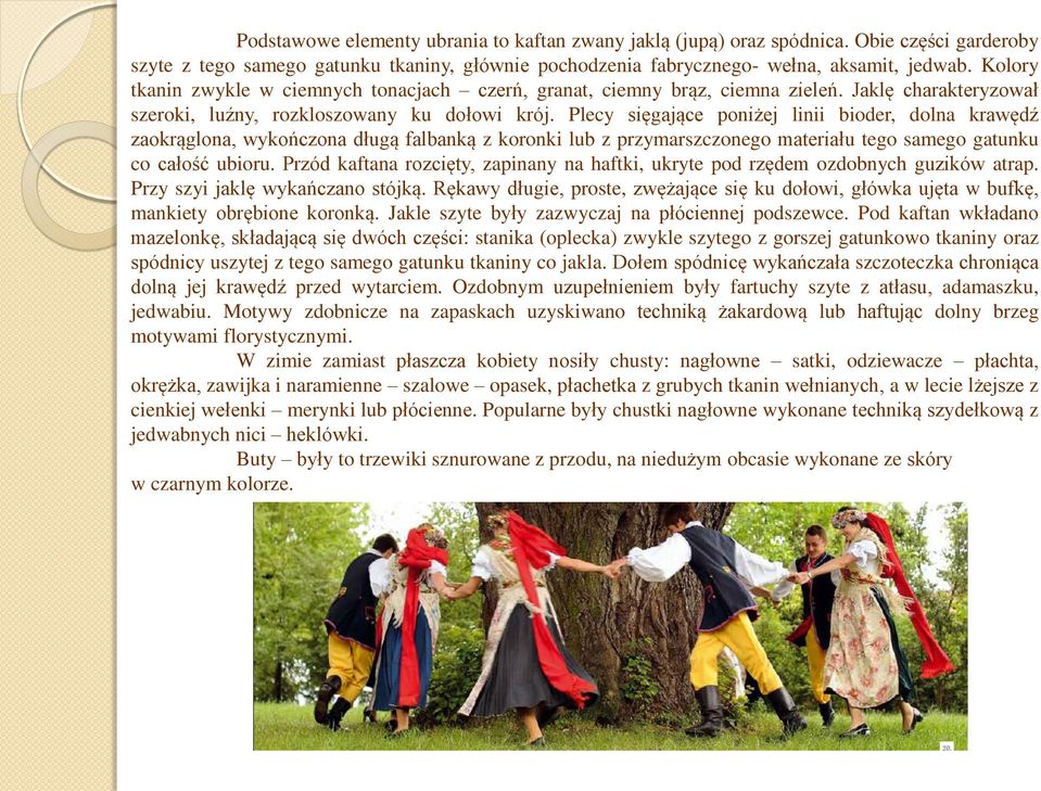 Plecy sięgające poniżej linii bioder, dolna krawędź zaokrąglona, wykończona długą falbanką z koronki lub z przymarszczonego materiału tego samego gatunku co całość ubioru.