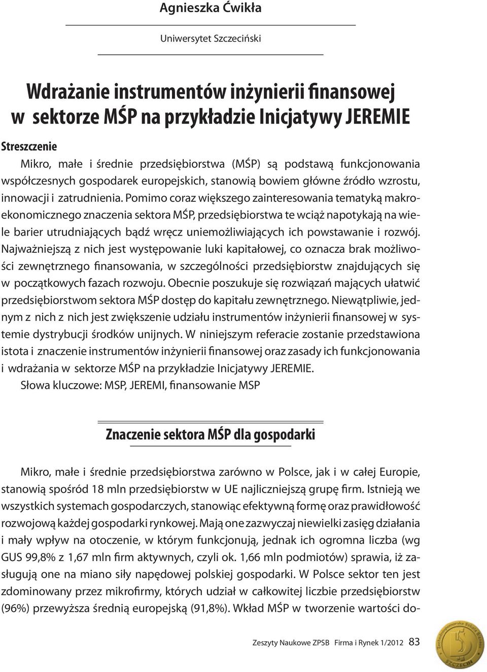 Pomimo coraz większego zainteresowania tematyką makroekonomicznego znaczenia sektora MŚP, przedsiębiorstwa te wciąż napotykają na wiele barier utrudniających bądź wręcz uniemożliwiających ich
