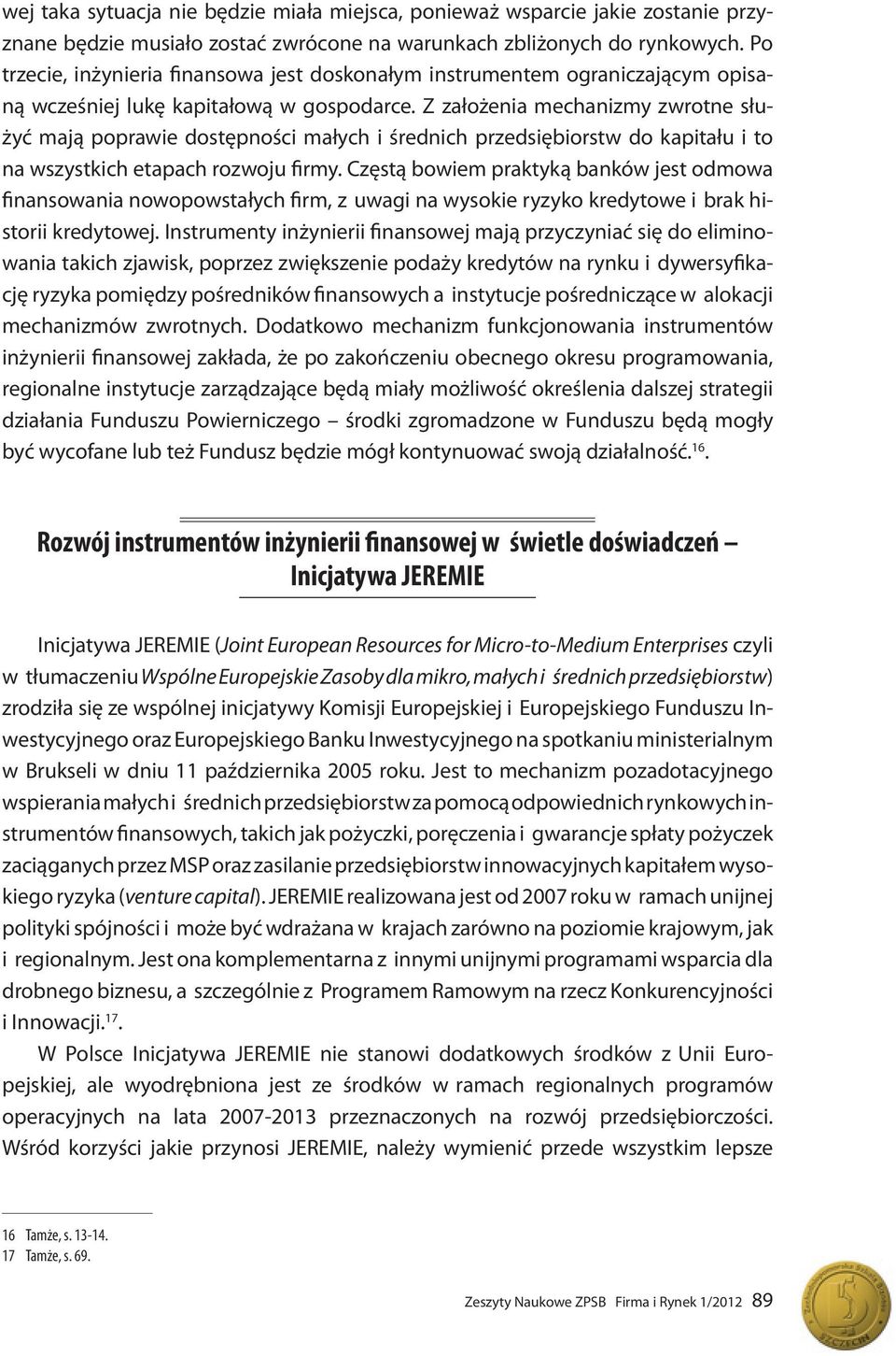 Z założenia mechanizmy zwrotne służyć mają poprawie dostępności małych i średnich przedsiębiorstw do kapitału i to na wszystkich etapach rozwoju firmy.