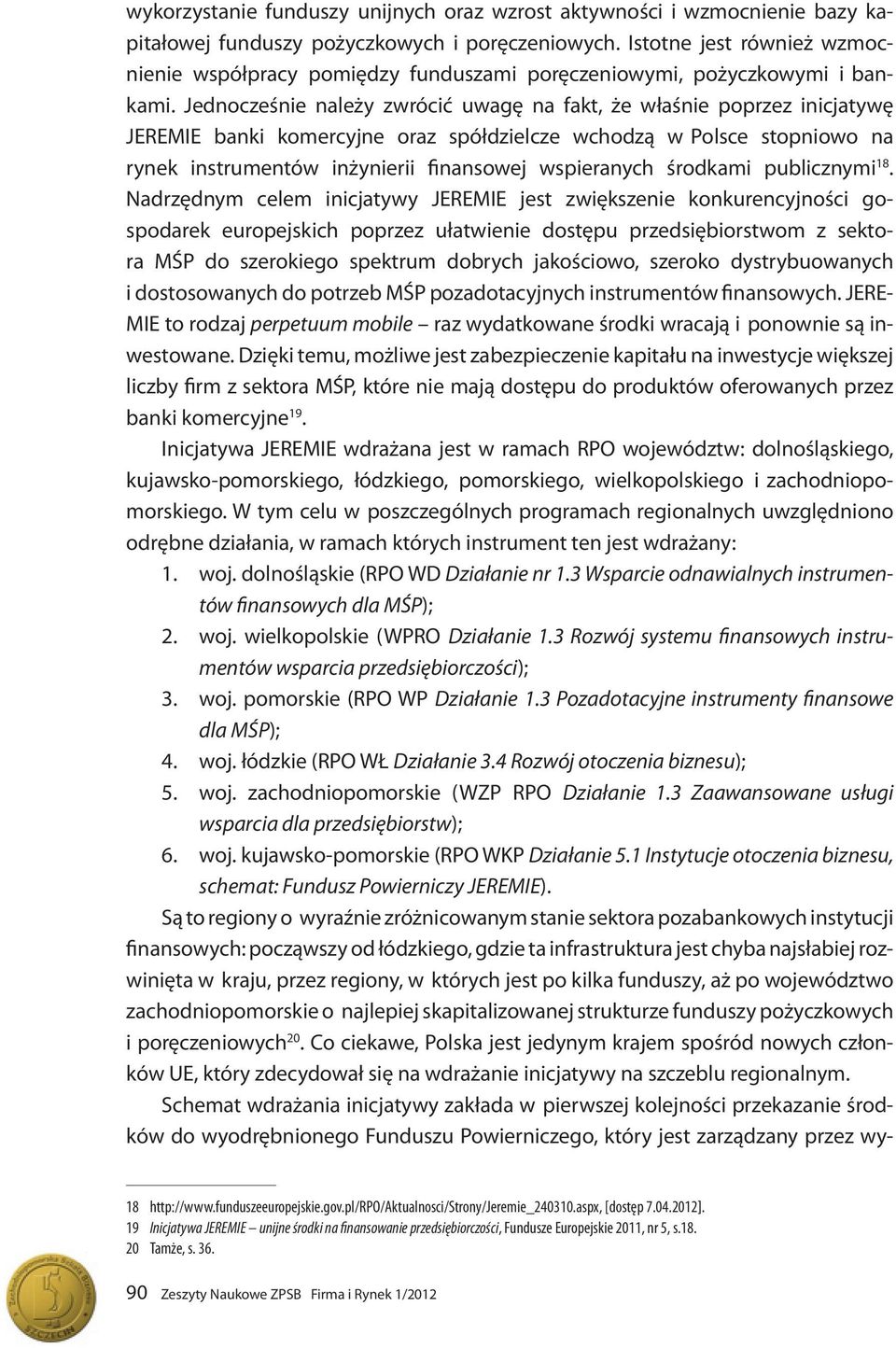 Jednocześnie należy zwrócić uwagę na fakt, że właśnie poprzez inicjatywę JEREMIE banki komercyjne oraz spółdzielcze wchodzą w Polsce stopniowo na rynek instrumentów inżynierii finansowej wspieranych