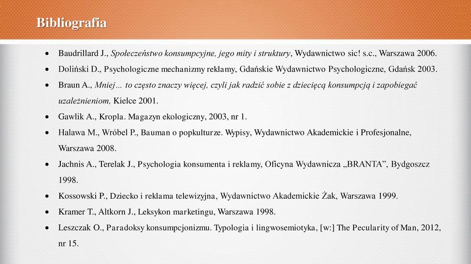 , Mniej to często znaczy więcej, czyli jak radzić sobie z dziecięcą konsumpcją i zapobiegać uzależnieniom, Kielce 2001. Gawlik A., Kropla. Magazyn ekologiczny, 2003, nr 1. Halawa M., Wróbel P.