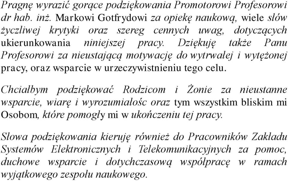 Dziękuję także Panu Profesorowi za nieustającą motywację do wytrwałej i wytężonej pracy, oraz wsparcie w urzeczywistnieniu tego celu.
