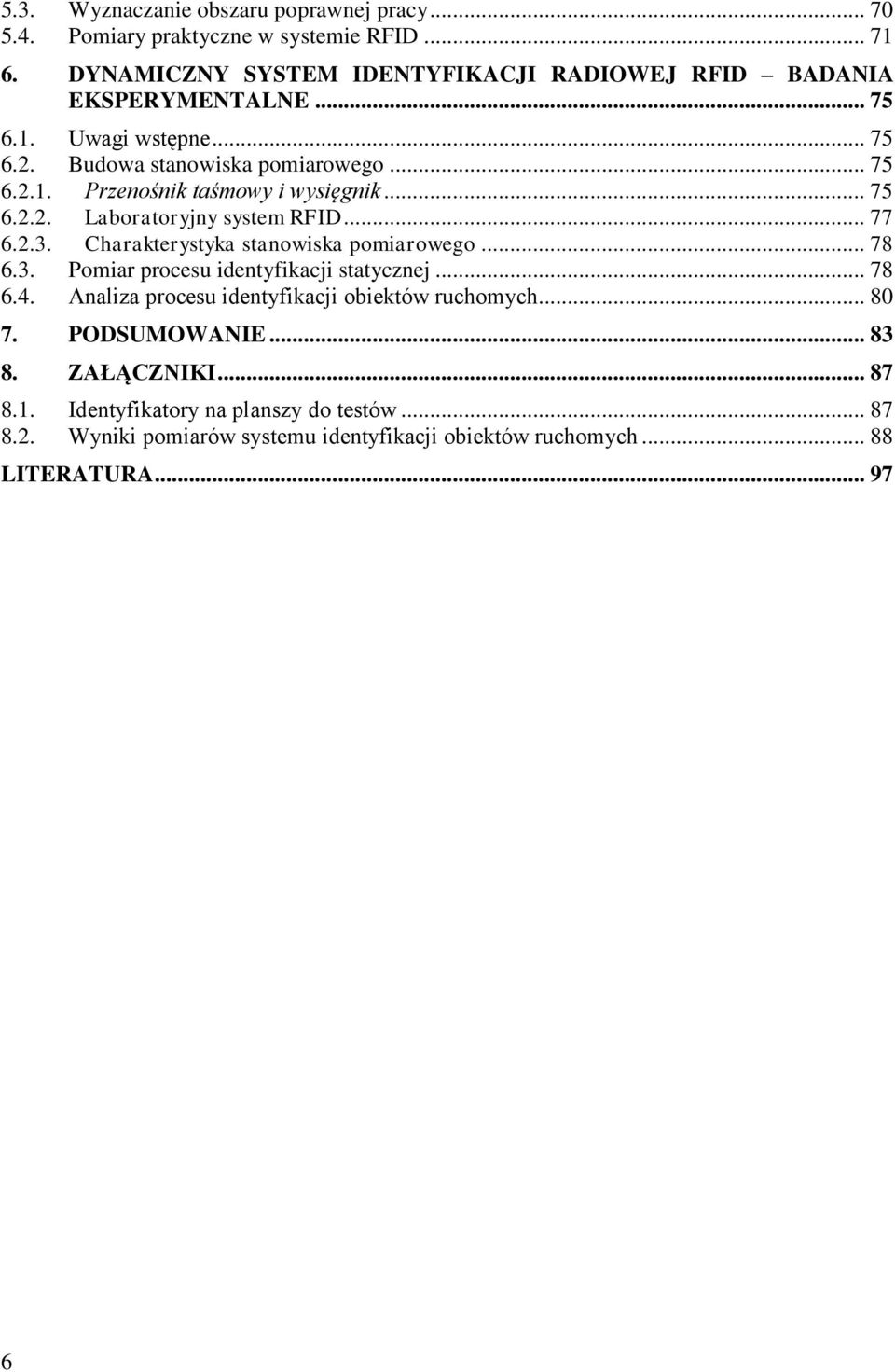 .. 75 6.2.2. Laboratoryjny system RFID... 77 6.2.3. Charakterystyka stanowiska pomiarowego... 78 6.3. Pomiar procesu identyfikacji statycznej... 78 6.4.