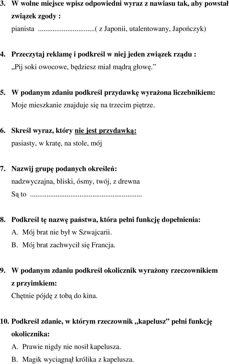 W podanym zdaniu podkreśl przydawkę wyrażona liczebnikiem: Moje mieszkanie znajduje się na trzecim piętrze. 6. Skreśl wyraz, który nie jest przydawką: pasiasty, w kratę, na stole, mój 7.