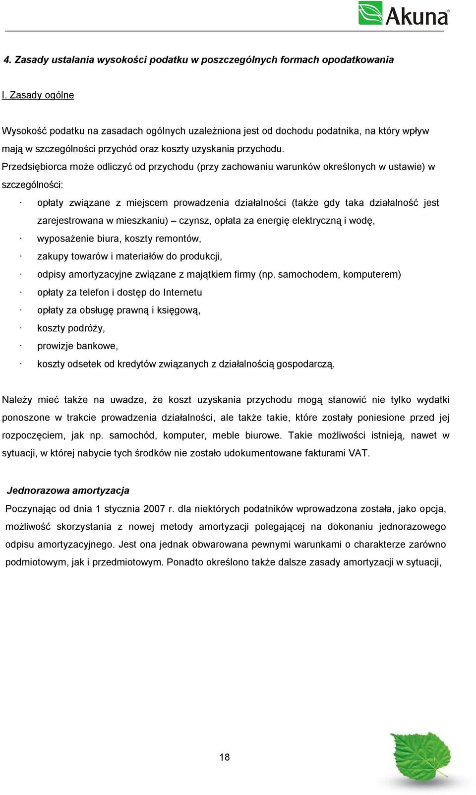 Przedsiębiorca może odliczyć od przychodu (przy zachowaniu warunków określonych w ustawie) w szczególności: opłaty związane z miejscem prowadzenia działalności (także gdy taka działalność jest