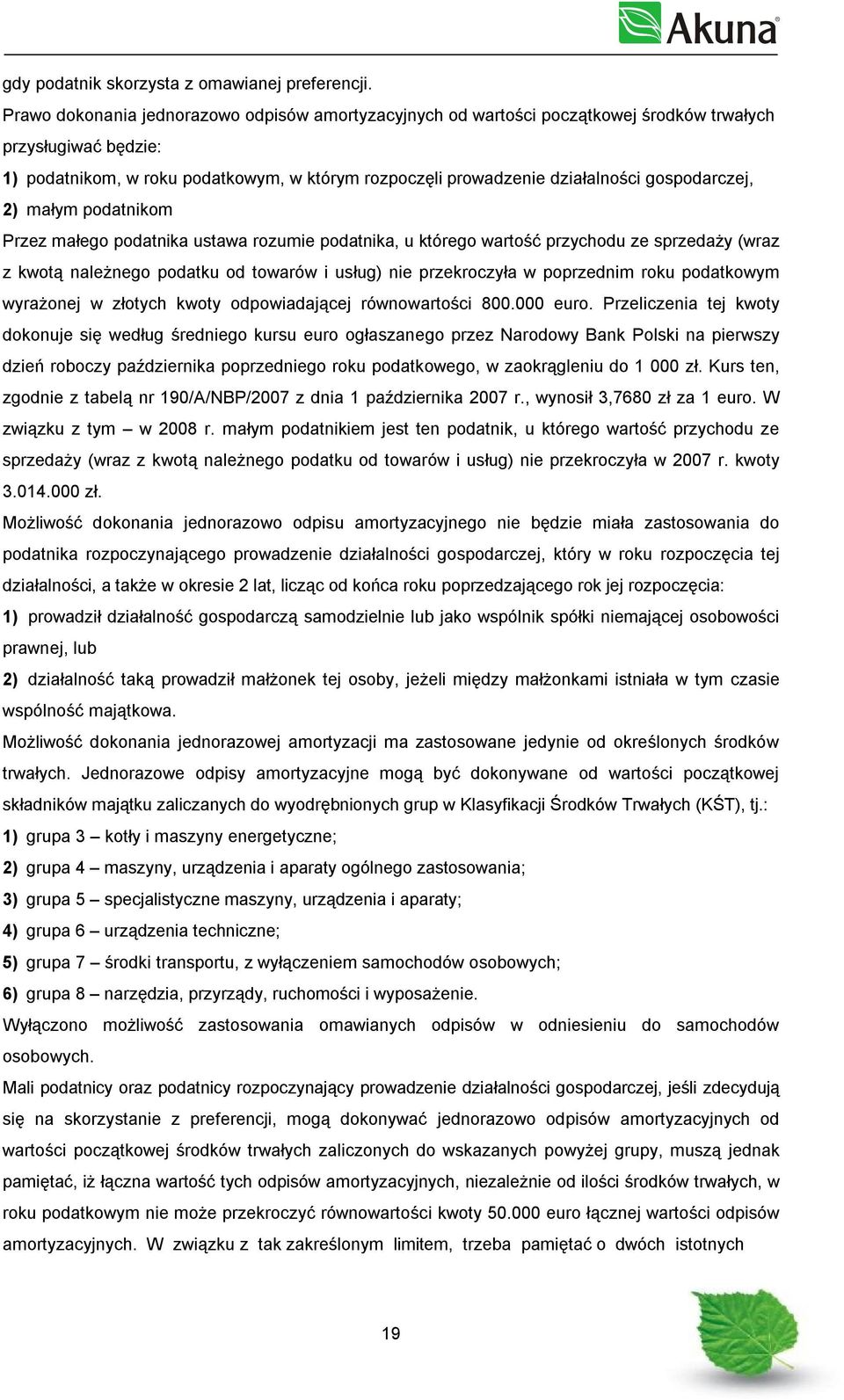 gospodarczej, 2) małym podatnikom Przez małego podatnika ustawa rozumie podatnika, u którego wartość przychodu ze sprzedaży (wraz z kwotą należnego podatku od towarów i usług) nie przekroczyła w