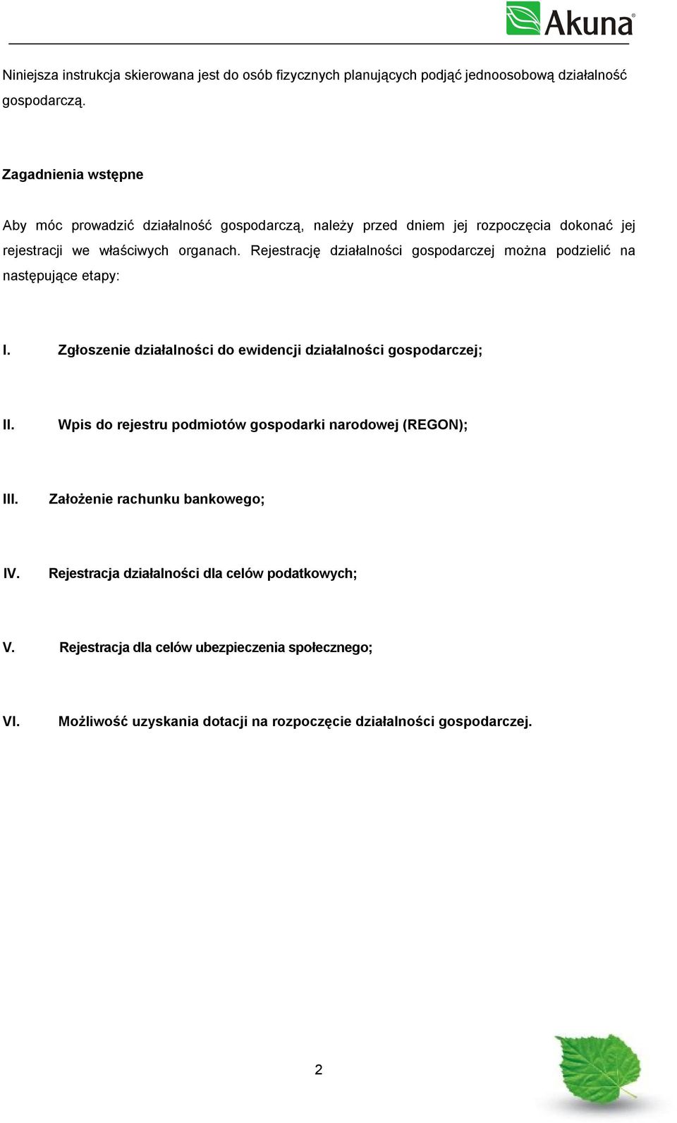 Rejestrację działalności gospodarczej można podzielić na następujące etapy: I. Zgłoszenie działalności do ewidencji działalności gospodarczej; II.