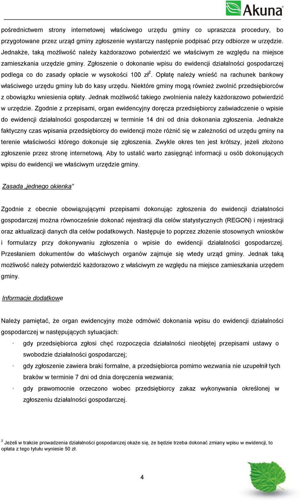 Zgłoszenie o dokonanie wpisu do ewidencji działalności gospodarczej podlega co do zasady opłacie w wysokości 100 zł 2.