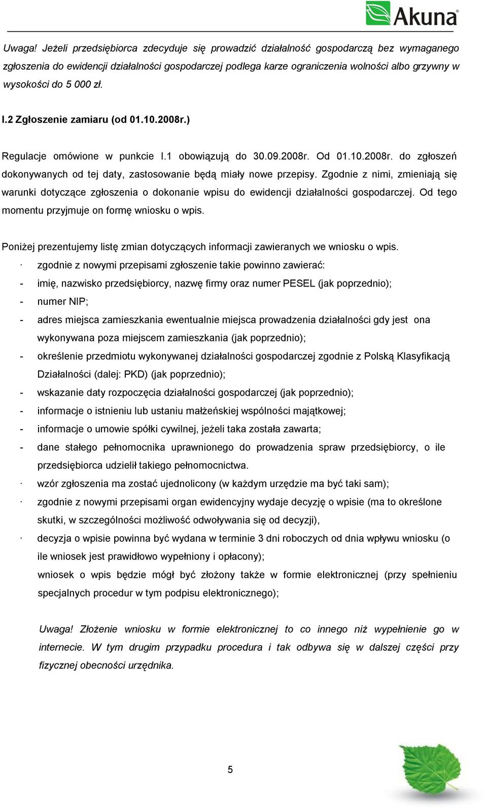 5 000 zł. I.2 Zgłoszenie zamiaru (od 01.10.2008r.) Regulacje omówione w punkcie I.1 obowiązują do 30.09.2008r. Od 01.10.2008r. do zgłoszeń dokonywanych od tej daty, zastosowanie będą miały nowe przepisy.