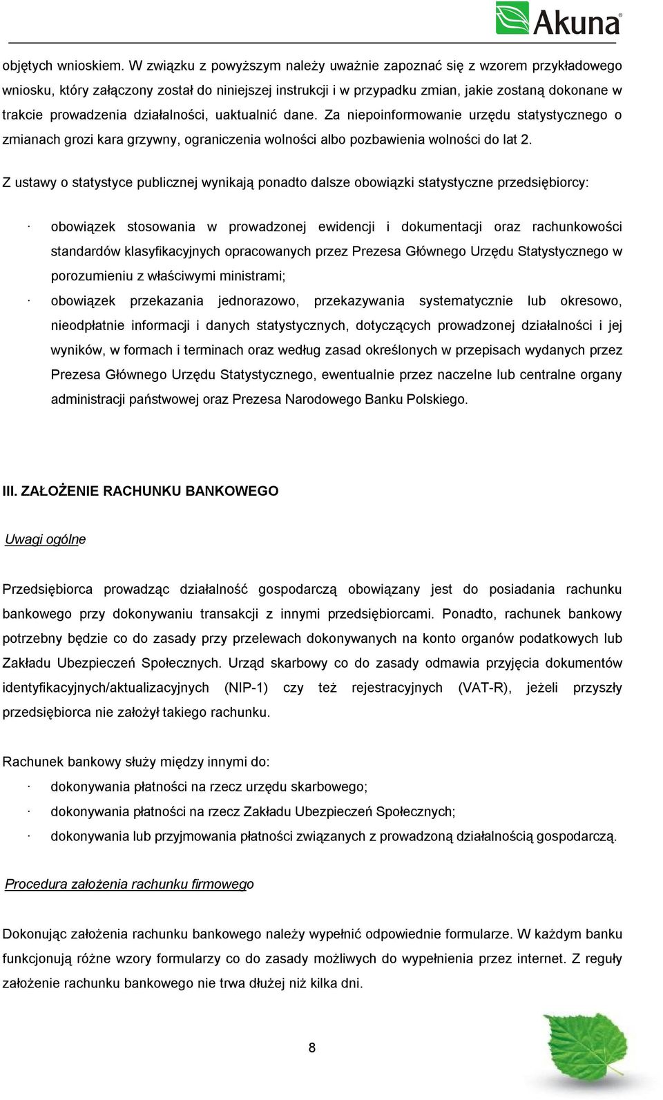 działalności, uaktualnić dane. Za niepoinformowanie urzędu statystycznego o zmianach grozi kara grzywny, ograniczenia wolności albo pozbawienia wolności do lat 2.