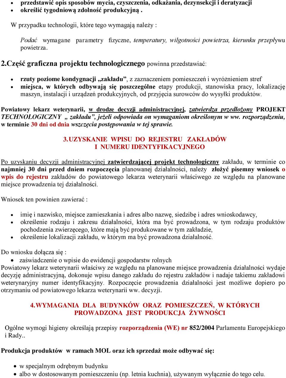 Część graficzna projektu technologicznego powinna przedstawiać: rzuty poziome kondygnacji zakładu, z zaznaczeniem pomieszczeń i wyróżnieniem stref miejsca, w których odbywają się poszczególne etapy