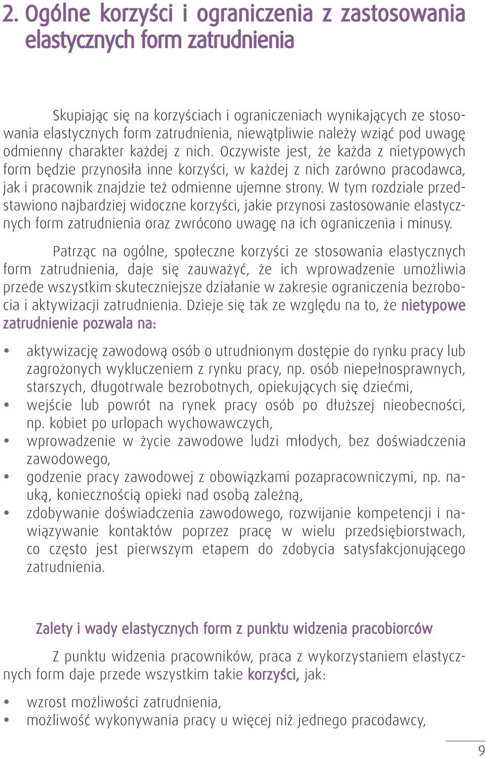 Oczywiste jest, że każda z nietypowych form będzie przynosiła inne korzyści, w każdej z nich zarówno pracodawca, jak i pracownik znajdzie też odmienne ujemne strony.