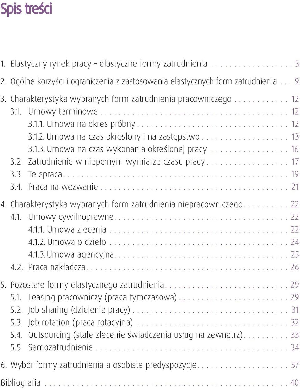 .. 16 3.2. Zatrudnienie w niepełnym wymiarze czasu pracy... 17 3.3. Telepraca.... 19 3.4. Praca na wezwanie... 21 4. Charakterystyka wybranych form zatrudnienia niepracowniczego.... 22 4.1. Umowy cywilnoprawne.