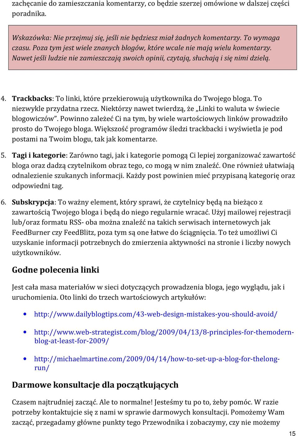 Trackbacks: To linki, które przekierowują użytkownika do Twojego bloga. To niezwykle przydatna rzecz. Niektórzy nawet twierdzą, że Linki to waluta w świecie blogowiczów.