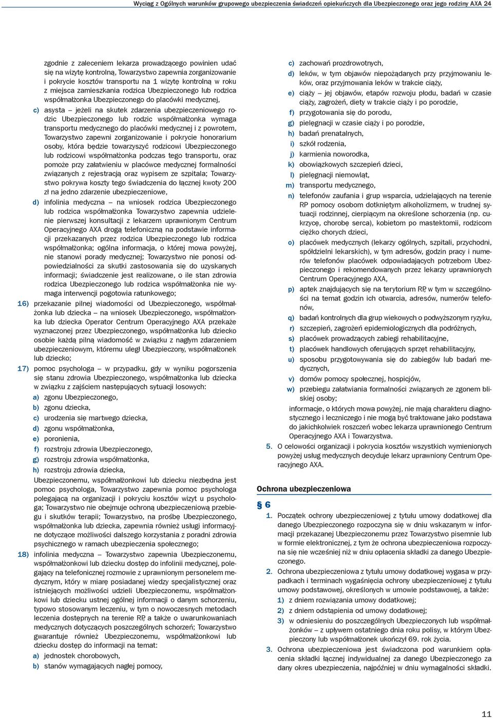 medycznej, c) asysta jeżeli na skutek zdarzenia ubezpieczeniowego rodzic Ubezpieczonego lub rodzic współmałżonka wymaga transportu medycznego do placówki medycznej i z powrotem, Towarzystwo zapewni