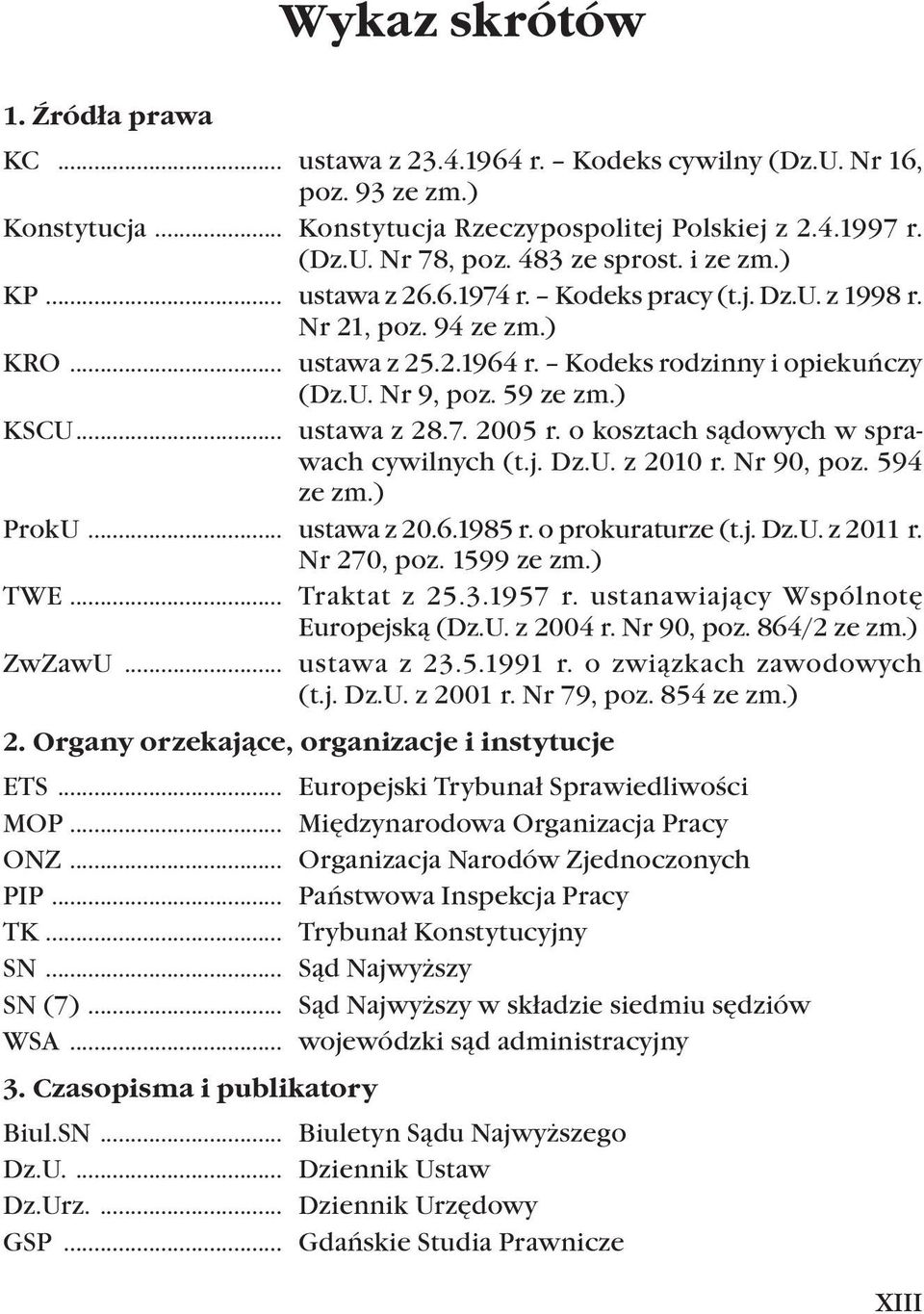 ) KSCU... ustawa z 28.7. 2005 r. o kosztach sądowych w sprawach cywilnych (t.j. Dz.U. z 2010 r. Nr 90, poz. 594 ze zm.) ProkU... ustawa z 20.6.1985 r. o prokuraturze (t.j. Dz.U. z 2011 r. Nr 270, poz.