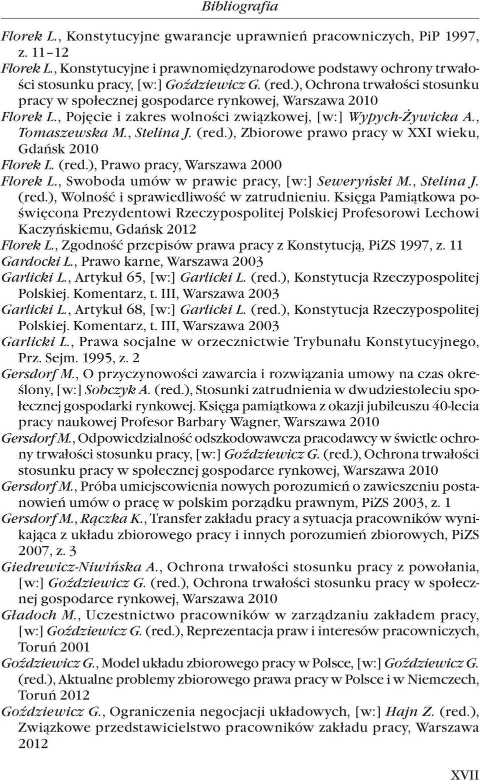 , Pojęcie i zakres wolności związkowej, [w:] Wypych-Żywicka A., Tomaszewska M., Stelina J. (red.), Zbiorowe prawo pracy w XXI wieku, Gdańsk 2010 Florek L. (red.), Prawo pracy, Warszawa 2000 Florek L.
