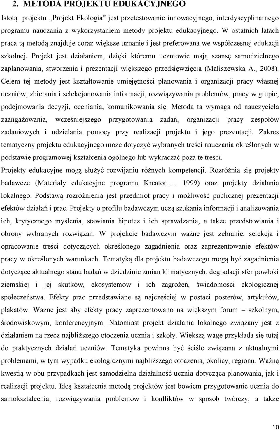 Projekt jest działaniem, dzięki któremu uczniowie mają szansę samodzielnego zaplanowania, stworzenia i prezentacji większego przedsięwzięcia (Maliszewska A., 2008).