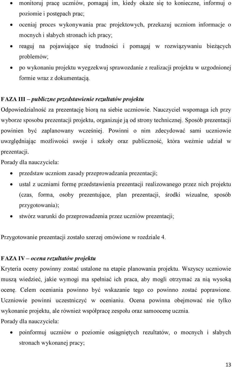 dokumentacją. FAZA III publiczne przedstawienie rezultatów projektu Odpowiedzialność za prezentację biorą na siebie uczniowie.