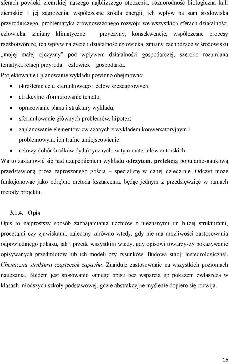 człowieka, zmiany zachodzące w środowisku mojej małej ojczyzny pod wpływem działalności gospodarczej, szeroko rozumiana tematyka relacji przyroda człowiek gospodarka.