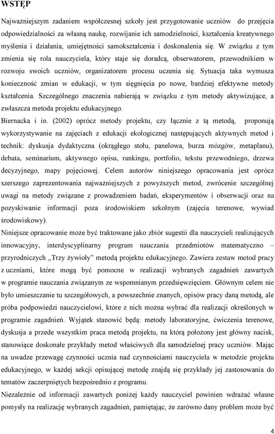 W związku z tym zmienia się rola nauczyciela, który staje się doradcą, obserwatorem, przewodnikiem w rozwoju swoich uczniów, organizatorem procesu uczenia się.