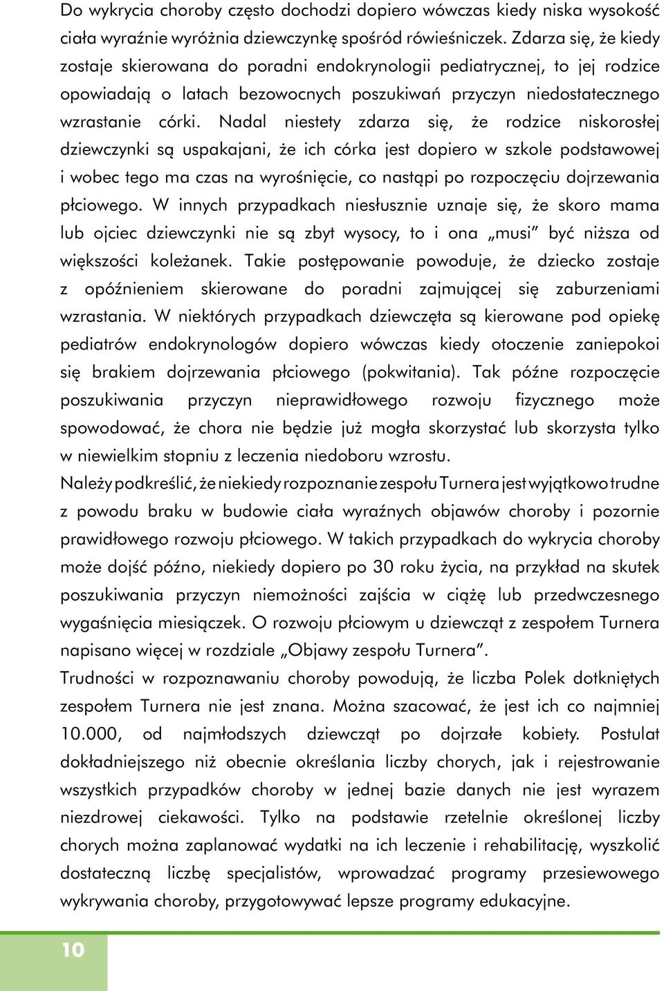 Nadal niestety zdarza się, że rodzice niskorosłej dziewczynki są uspakajani, że ich córka jest dopiero w szkole podstawowej i wobec tego ma czas na wyrośnięcie, co nastąpi po rozpoczęciu dojrzewania