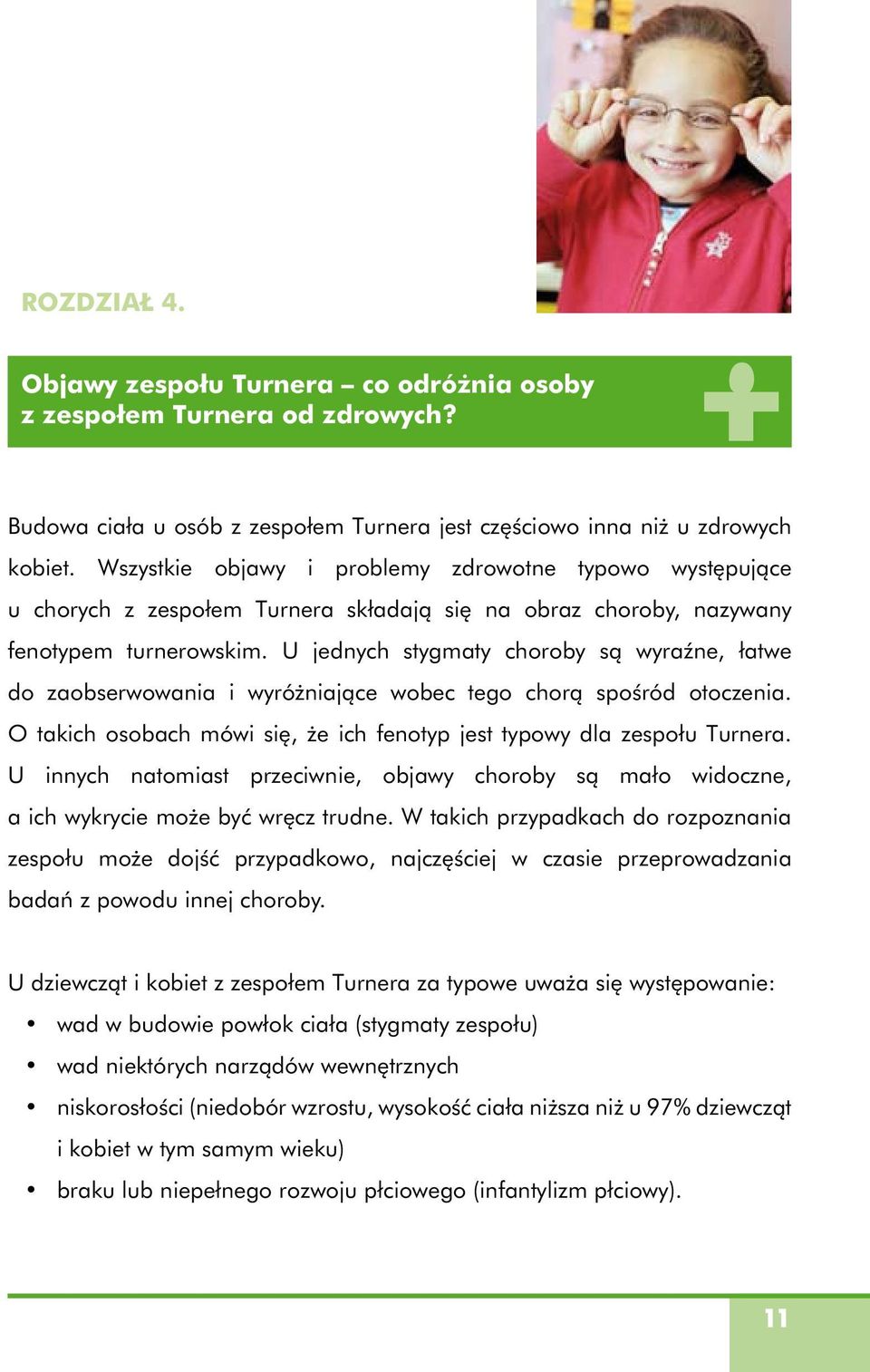 U jednych stygmaty choroby są wyraźne, łatwe do zaobserwowania i wyróżniające wobec tego chorą spośród otoczenia. O takich osobach mówi się, że ich fenotyp jest typowy dla zespołu Turnera.