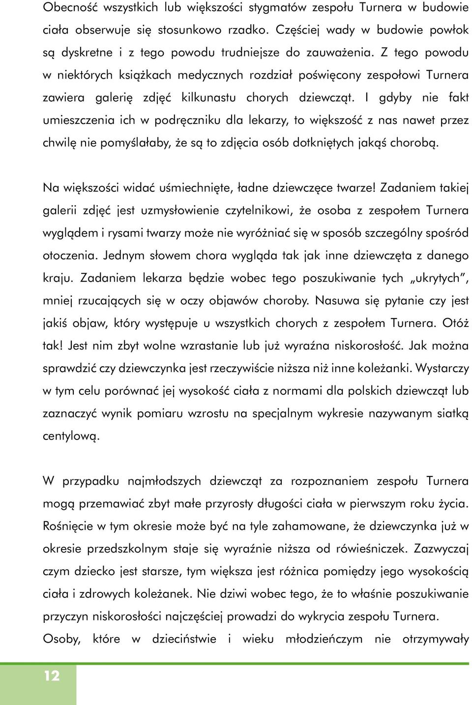 I gdyby nie fakt umieszczenia ich w podręczniku dla lekarzy, to większość z nas nawet przez chwilę nie pomyślałaby, że są to zdjęcia osób dotkniętych jakąś chorobą.