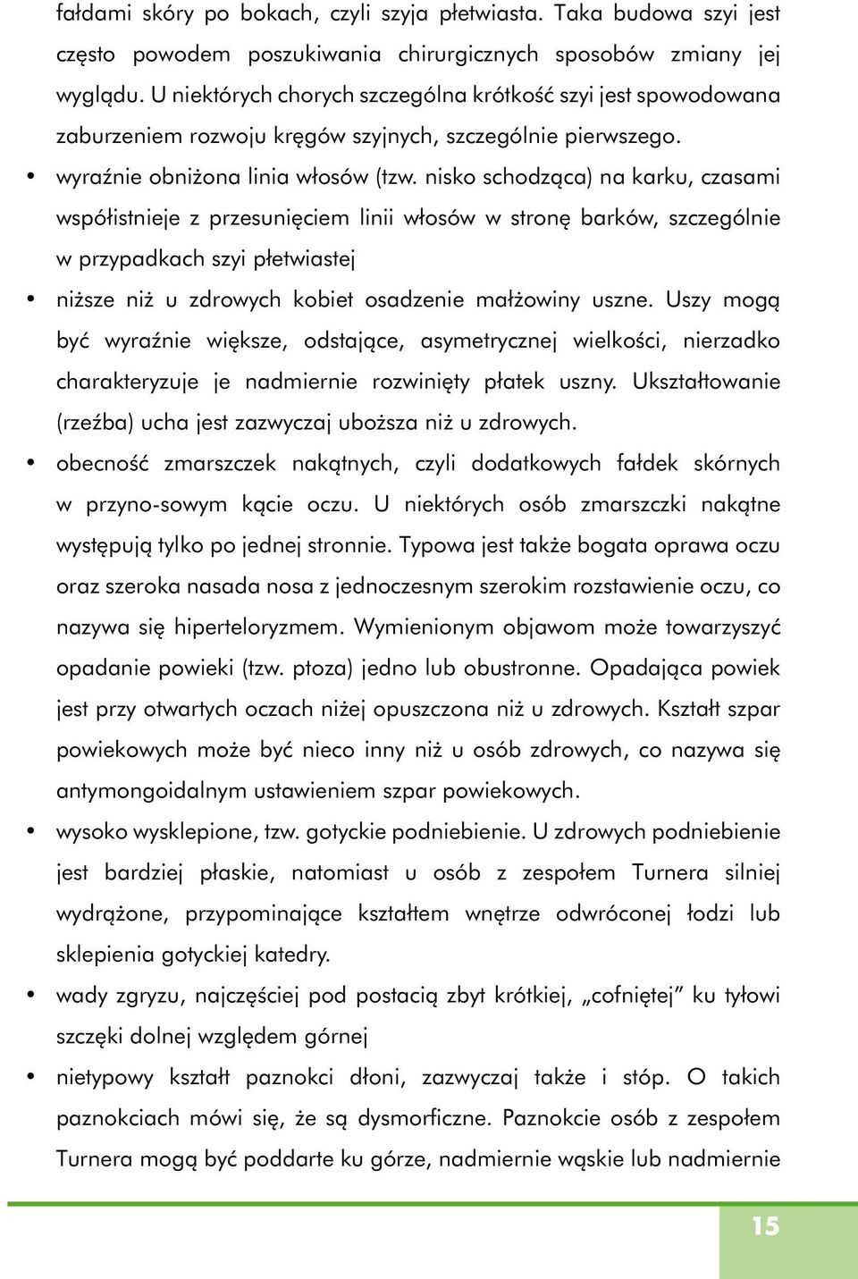 nisko schodząca) na karku, czasami współistnieje z przesunięciem linii włosów w stronę barków, szczególnie w przypadkach szyi płetwiastej niższe niż u zdrowych kobiet osadzenie małżowiny uszne.