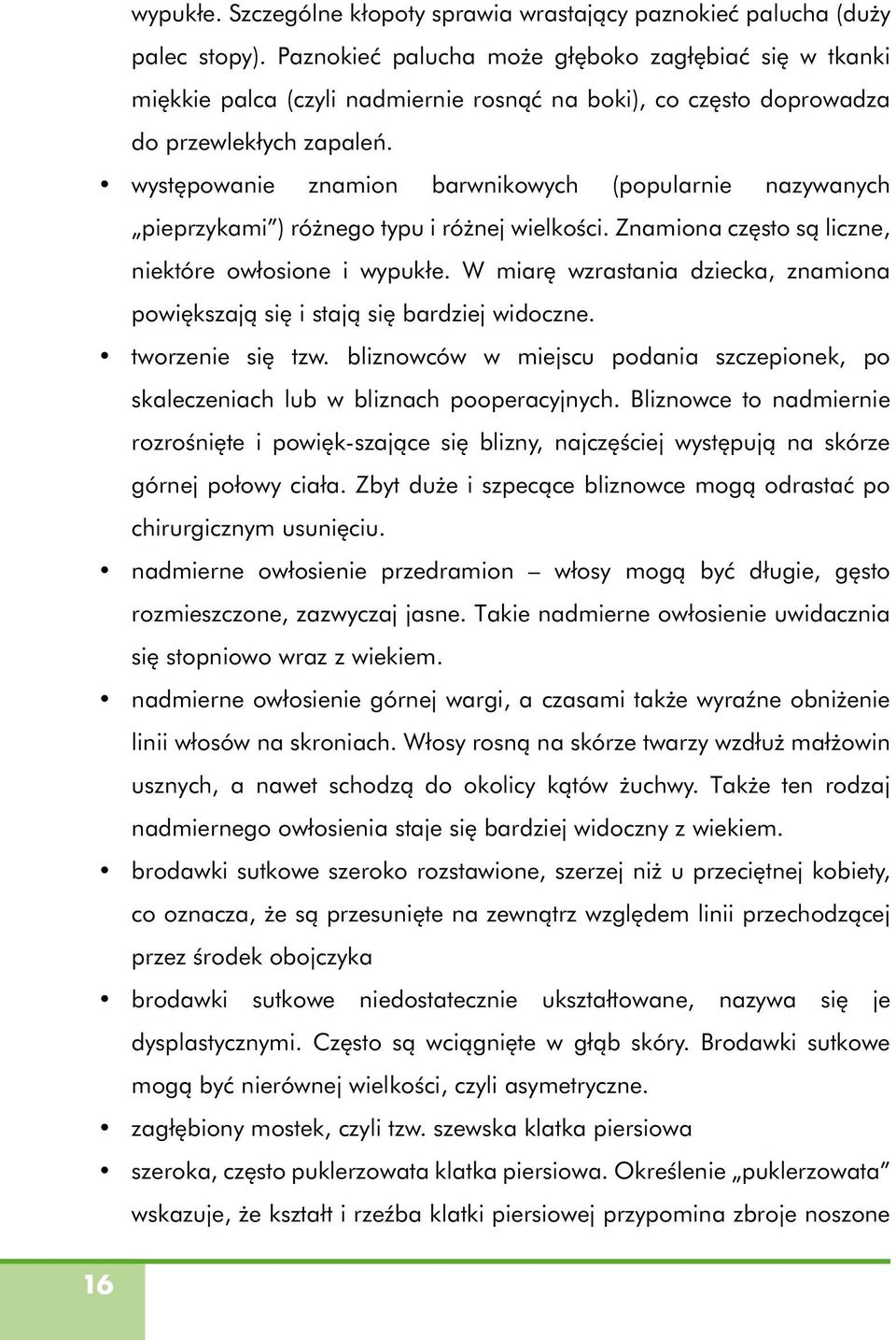 występowanie znamion barwnikowych (popularnie nazywanych pieprzykami ) różnego typu i różnej wielkości. Znamiona często są liczne, niektóre owłosione i wypukłe.