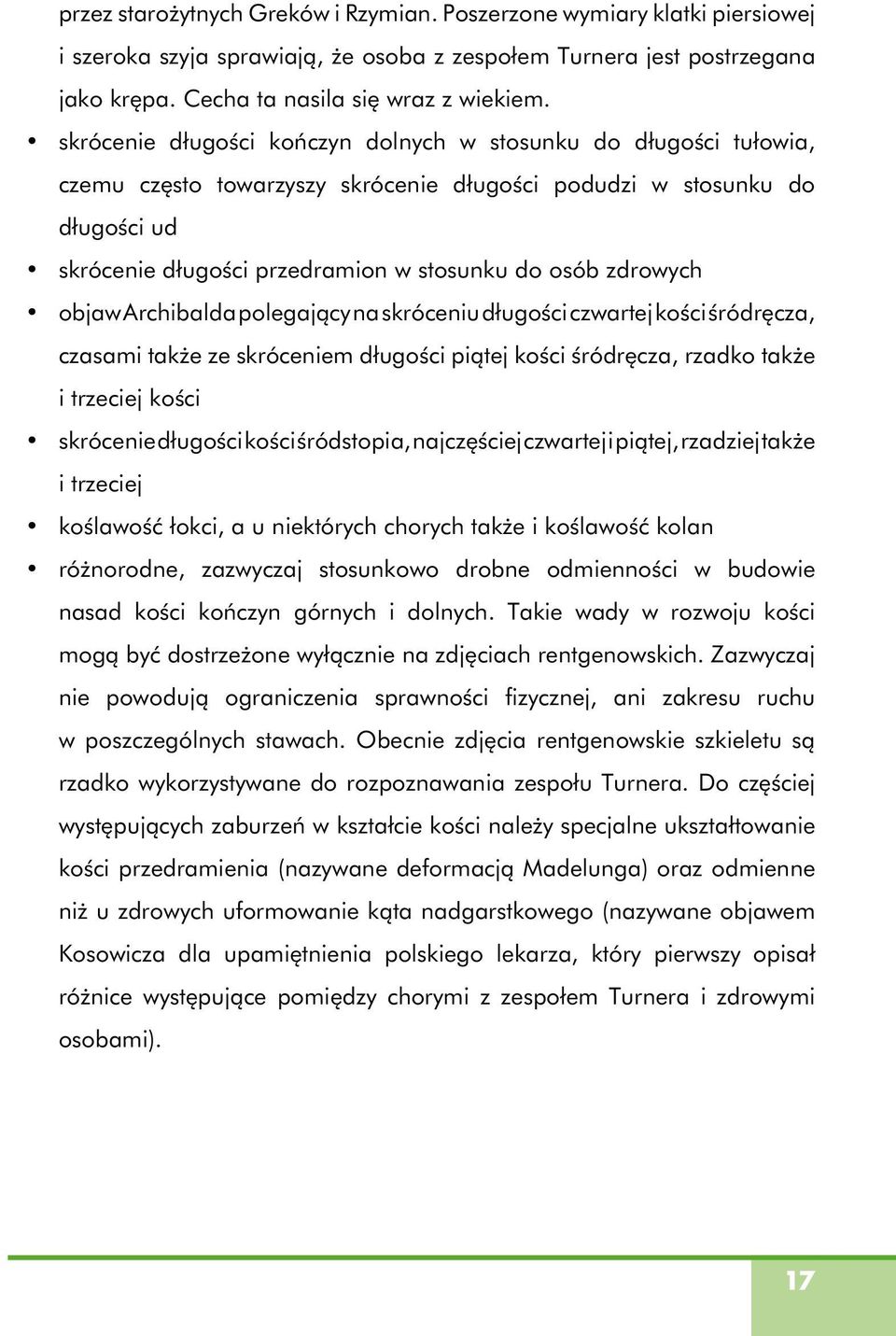 zdrowych objaw Archibalda polegający na skróceniu długości czwartej kości śródręcza, czasami także ze skróceniem długości piątej kości śródręcza, rzadko także i trzeciej kości skrócenie długości