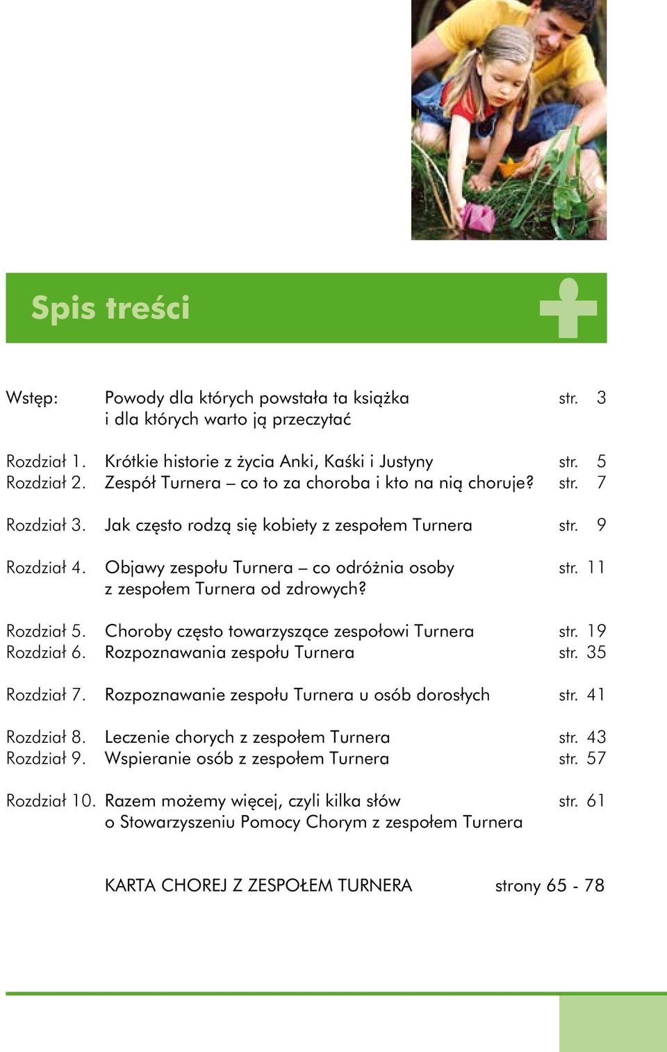 11 z zespołem Turnera od zdrowych? Rozdział 5. Choroby często towarzyszące zespołowi Turnera str. 19 Rozdział 6. Rozpoznawania zespołu Turnera str. 35 Rozdział 7.