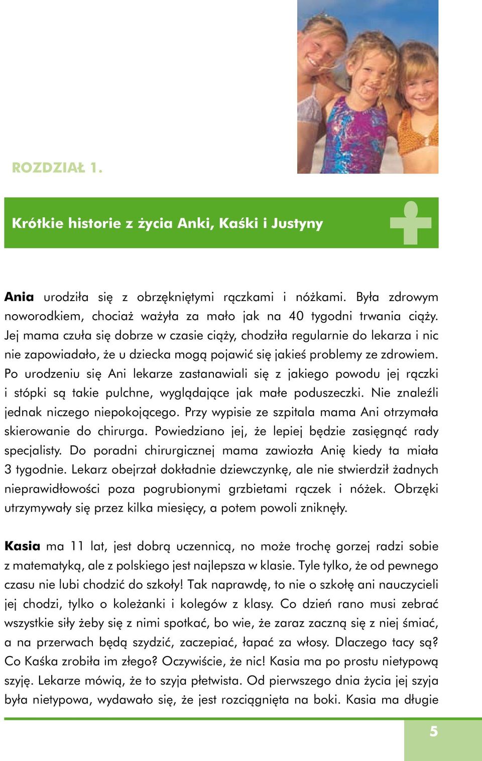 Po urodzeniu się Ani lekarze zastanawiali się z jakiego powodu jej rączki i stópki są takie pulchne, wyglądające jak małe poduszeczki. Nie znaleźli jednak niczego niepokojącego.