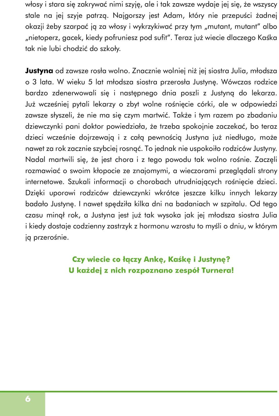 Teraz już wiecie dlaczego Kaśka tak nie lubi chodzić do szkoły. Justyna od zawsze rosła wolno. Znacznie wolniej niż jej siostra Julia, młodsza o 3 lata.