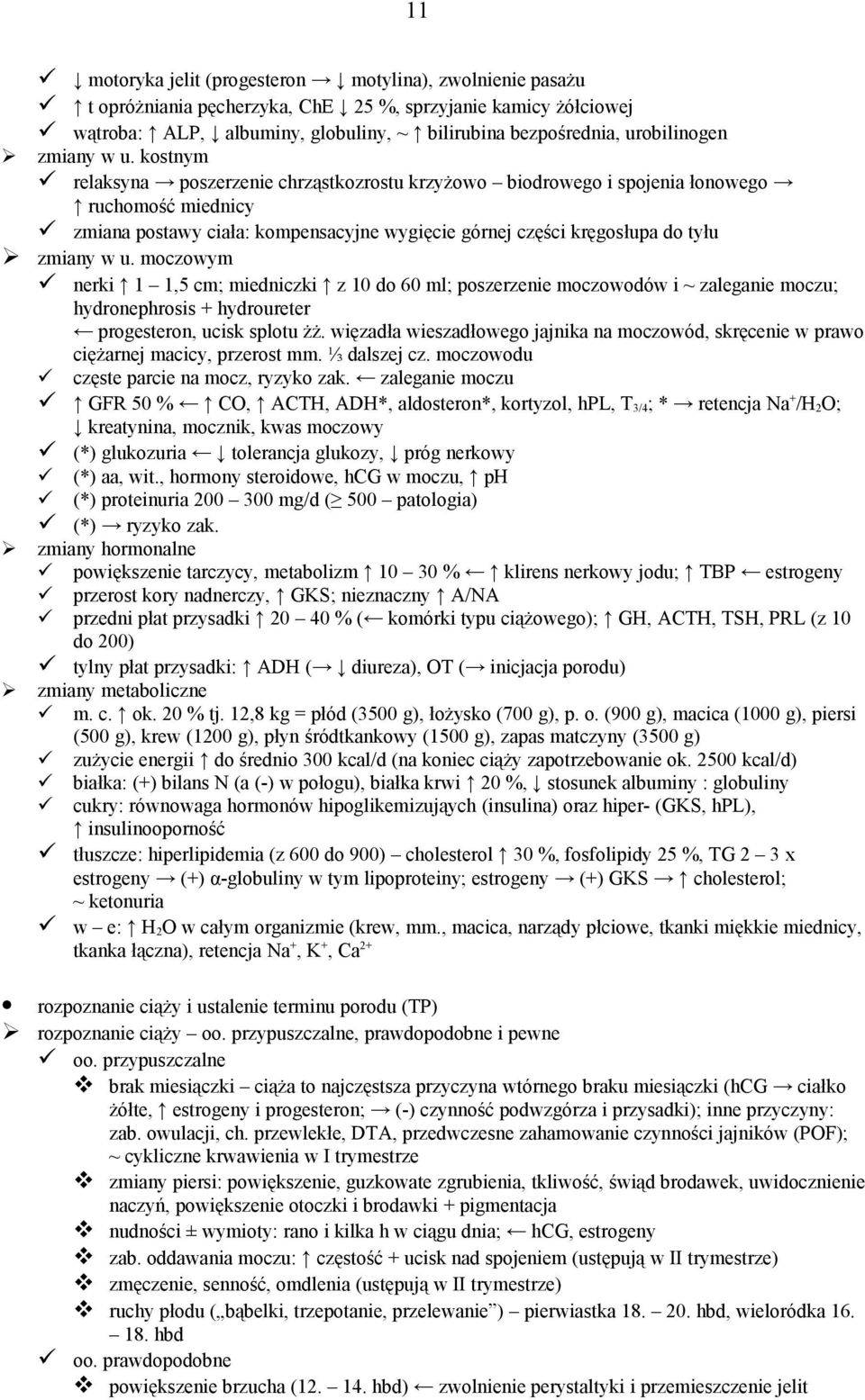 kostnym relaksyna poszerzenie chrząstkozrostu krzyżowo biodrowego i spojenia łonowego ruchomość miednicy zmiana postawy ciała: kompensacyjne wygięcie górnej części kręgosłupa do tyłu  moczowym nerki