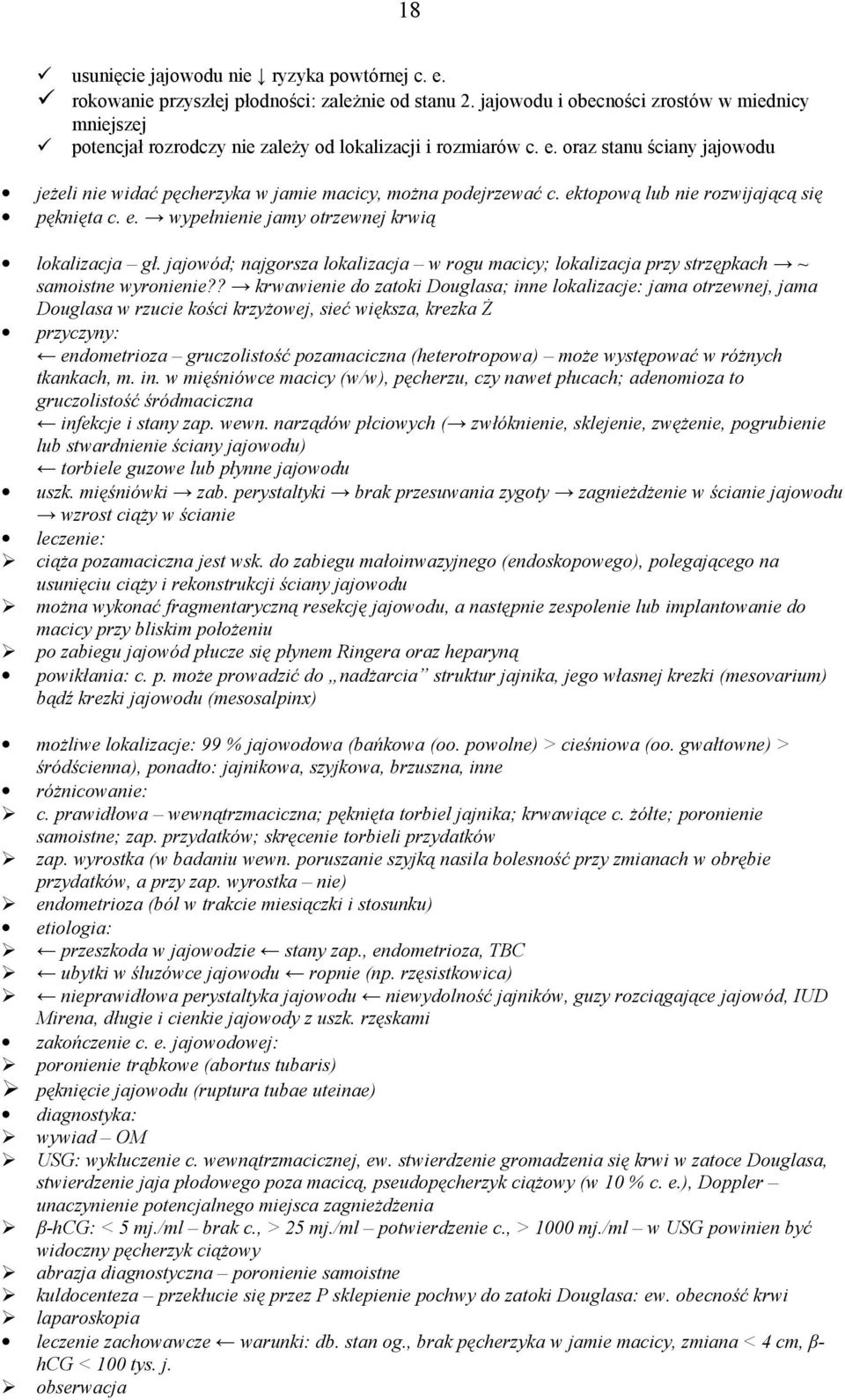 oraz stanu ściany jajowodu jeżeli nie widać pęcherzyka w jamie macicy, można podejrzewać c. ektopową lub nie rozwijającą się pęknięta c. e. wypełnienie jamy otrzewnej krwią lokalizacja gł.