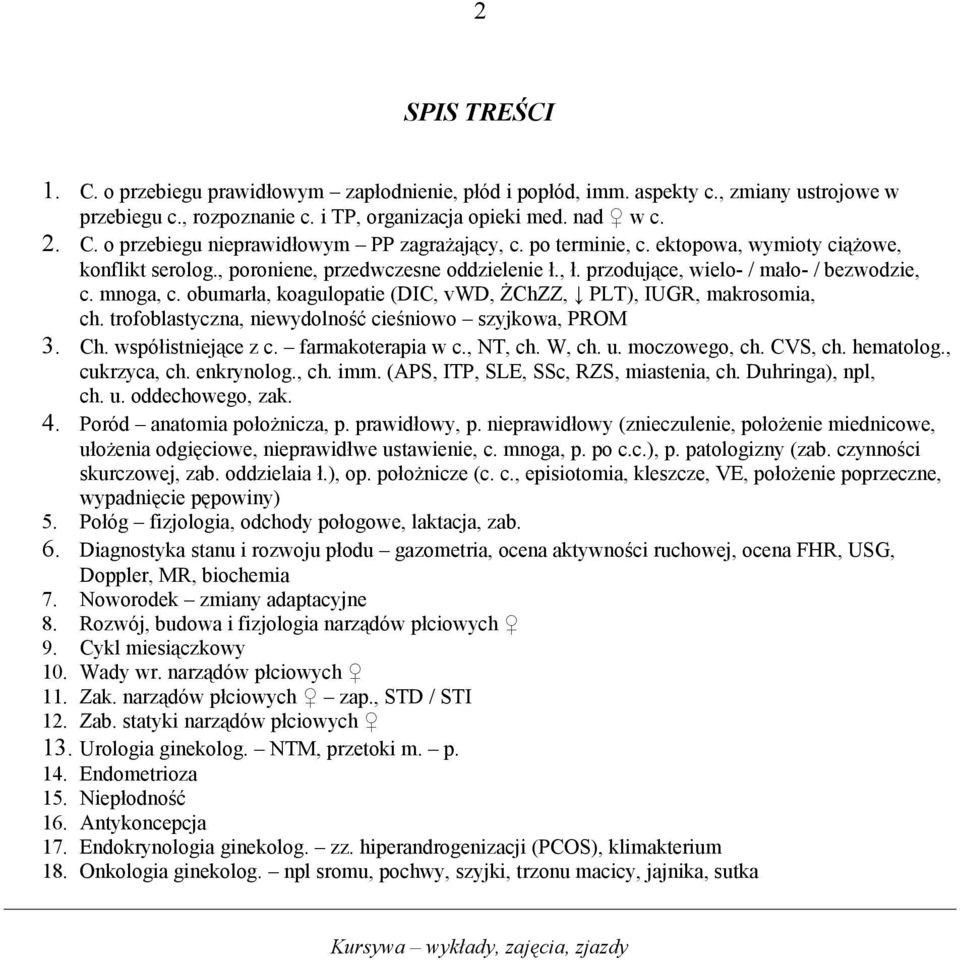 obumarła, koagulopatie (DIC, vwd, ŻChZZ, PLT), IUGR, makrosomia, ch. trofoblastyczna, niewydolność cieśniowo szyjkowa, PROM 3. Ch. współistniejące z c. farmakoterapia w c., NT, ch. W, ch. u.