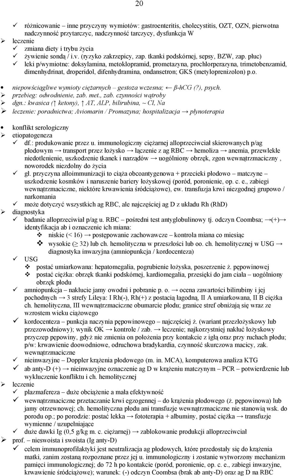 płuc) leki p/wymiotne: doksylamina, metoklopramid, prometazyna, prochlorperazyna, trimetobenzamid, dimenhydrinat, droperidol, difenhydramina, ondansetron; GKS (metyloprenizolon) p.o. niepowściągliwe wymioty ciężarnych gestoza wczesna; β-hcg (?
