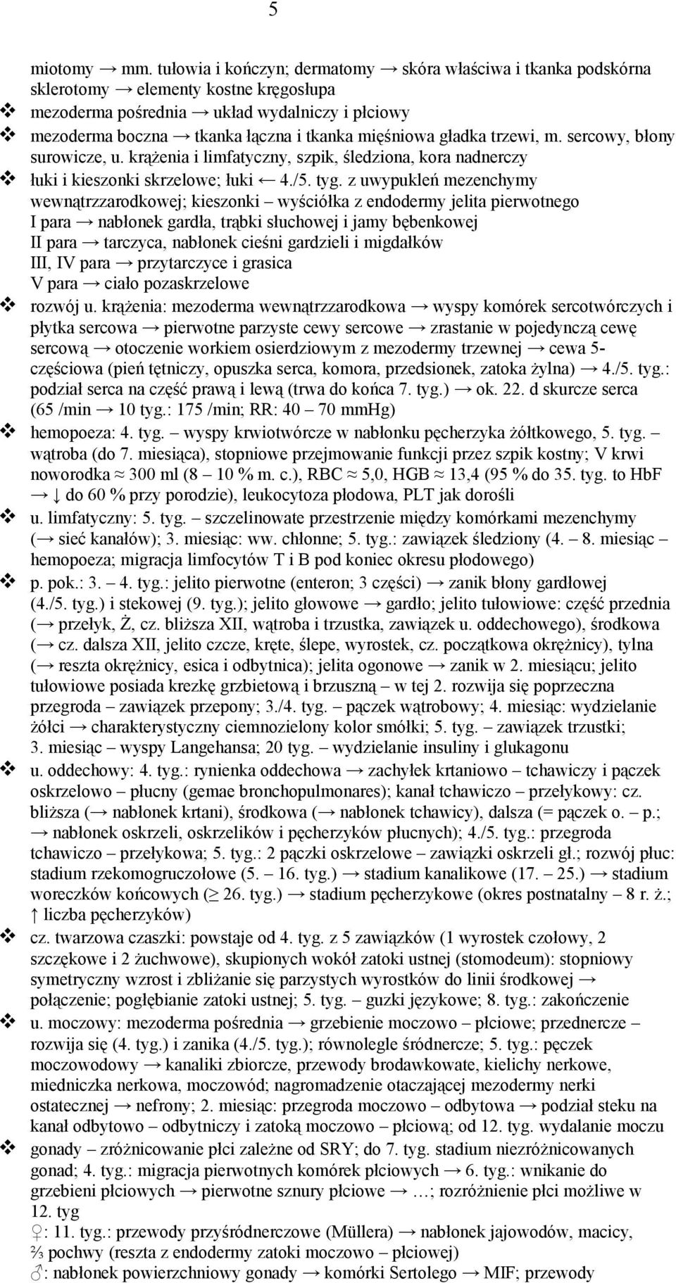 gładka trzewi, m. sercowy, błony surowicze, u. krążenia i limfatyczny, szpik, śledziona, kora nadnerczy łuki i kieszonki skrzelowe; łuki 4./5. tyg.
