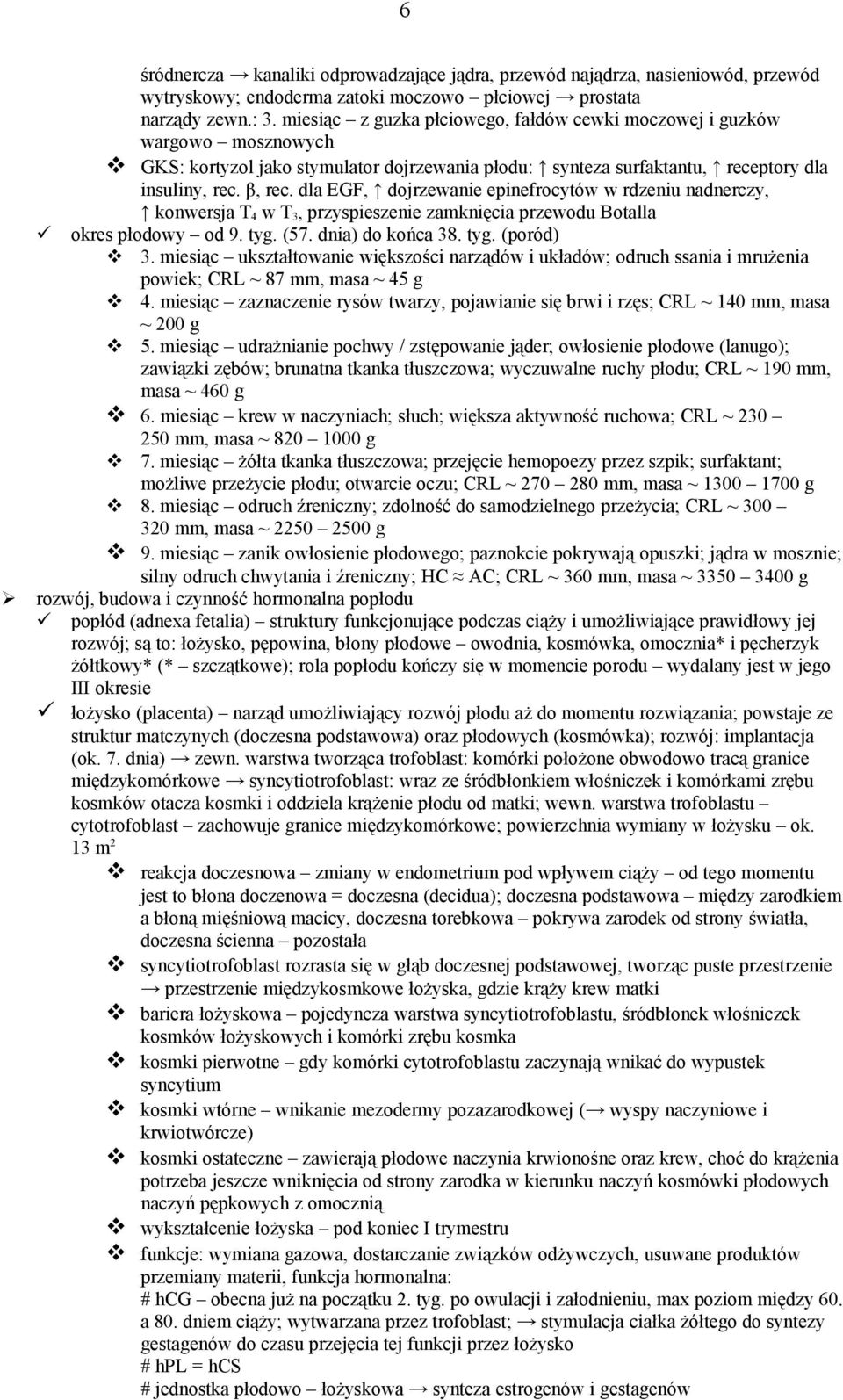 dla EGF, dojrzewanie epinefrocytów w rdzeniu nadnerczy, konwersja T 4 w T 3, przyspieszenie zamknięcia przewodu Botalla okres płodowy od 9. tyg. (57. dnia) do końca 38. tyg. (poród) 3.
