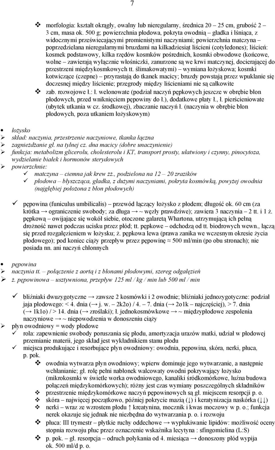 liścieni (cotyledones); liścień: kosmek podstawowy, kilka rzędów kosmków pośrednich, kosmki obwodowe (końcowe, wolne zawierają wyłącznie włośniczki, zanurzone są we krwi matczynej, docierającej do