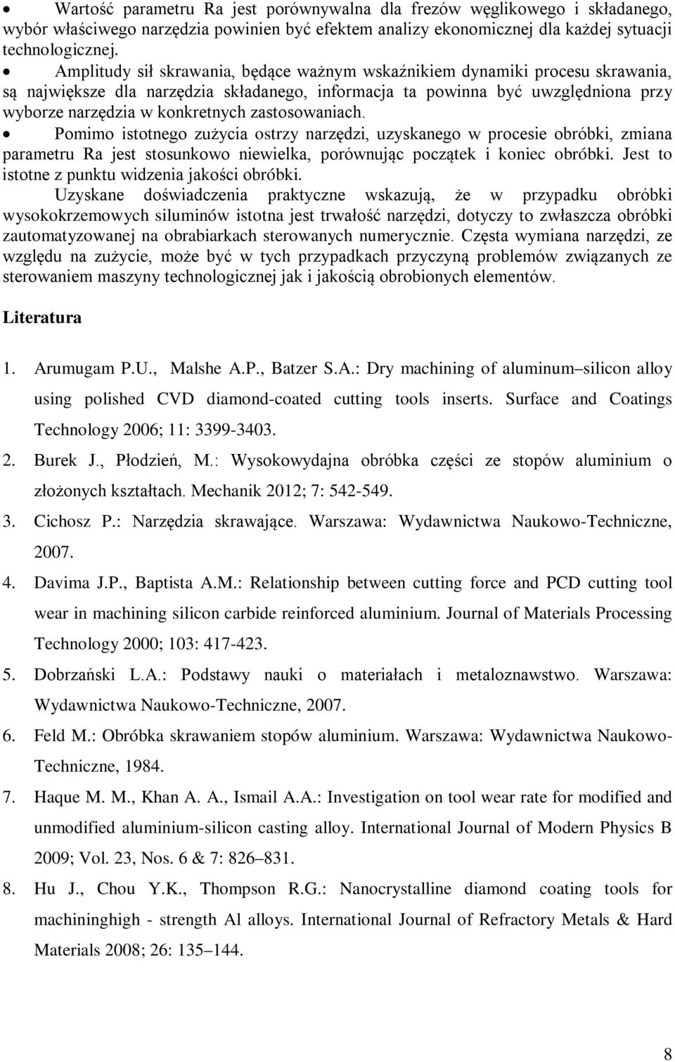 zastosowaniach. Pomimo istotnego zużycia ostrzy narzędzi, uzyskanego w procesie obróbki, zmiana parametru Ra jest stosunkowo niewielka, porównując początek i koniec obróbki.
