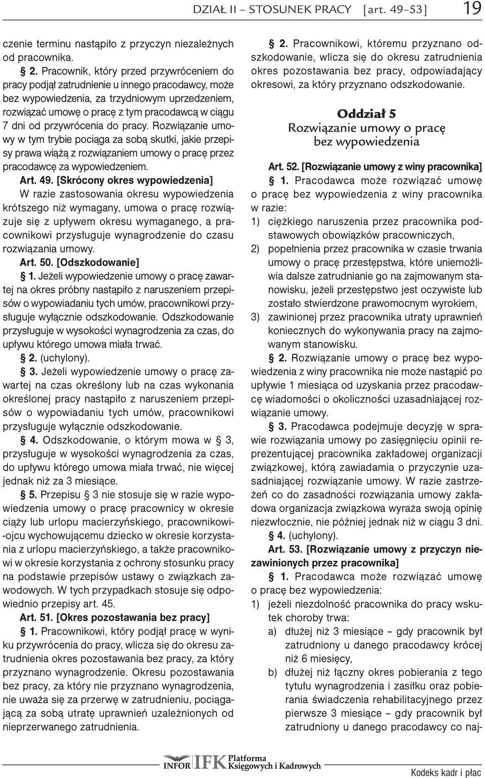 przywrócenia do pracy. Rozwiązanie umowy w tym trybie pociąga za sobą skutki, jakie przepisy prawa wiążą z rozwiązaniem umowy o pracę przez pracodawcę za wypowiedzeniem. Art. 49.