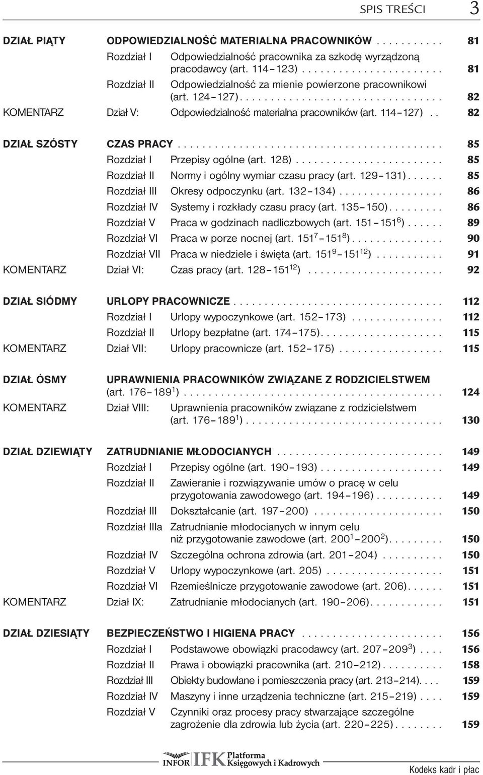 .. 85 Rozdział I Przepisy ogólne (art. 128)... 85 Rozdział II Normy i ogólny wymiar czasu pracy (art. 129 131)... 85 Rozdział III Okresy odpoczynku (art. 132 134).